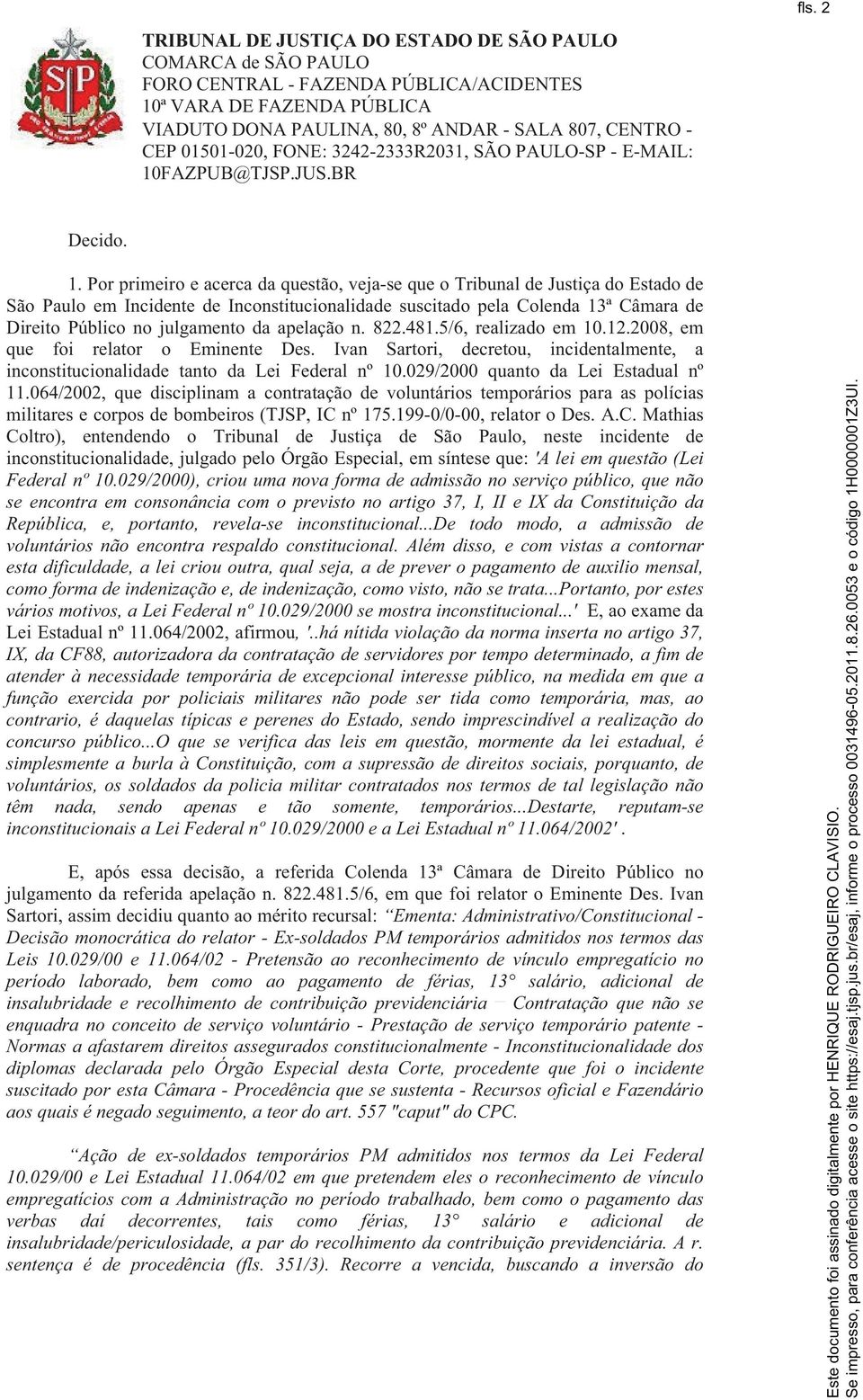 apelação n. 822.481.5/6, realizado em 10.12.2008, em que foi relator o Eminente Des. Ivan Sartori, decretou, incidentalmente, a inconstitucionalidade tanto da Lei Federal nº 10.