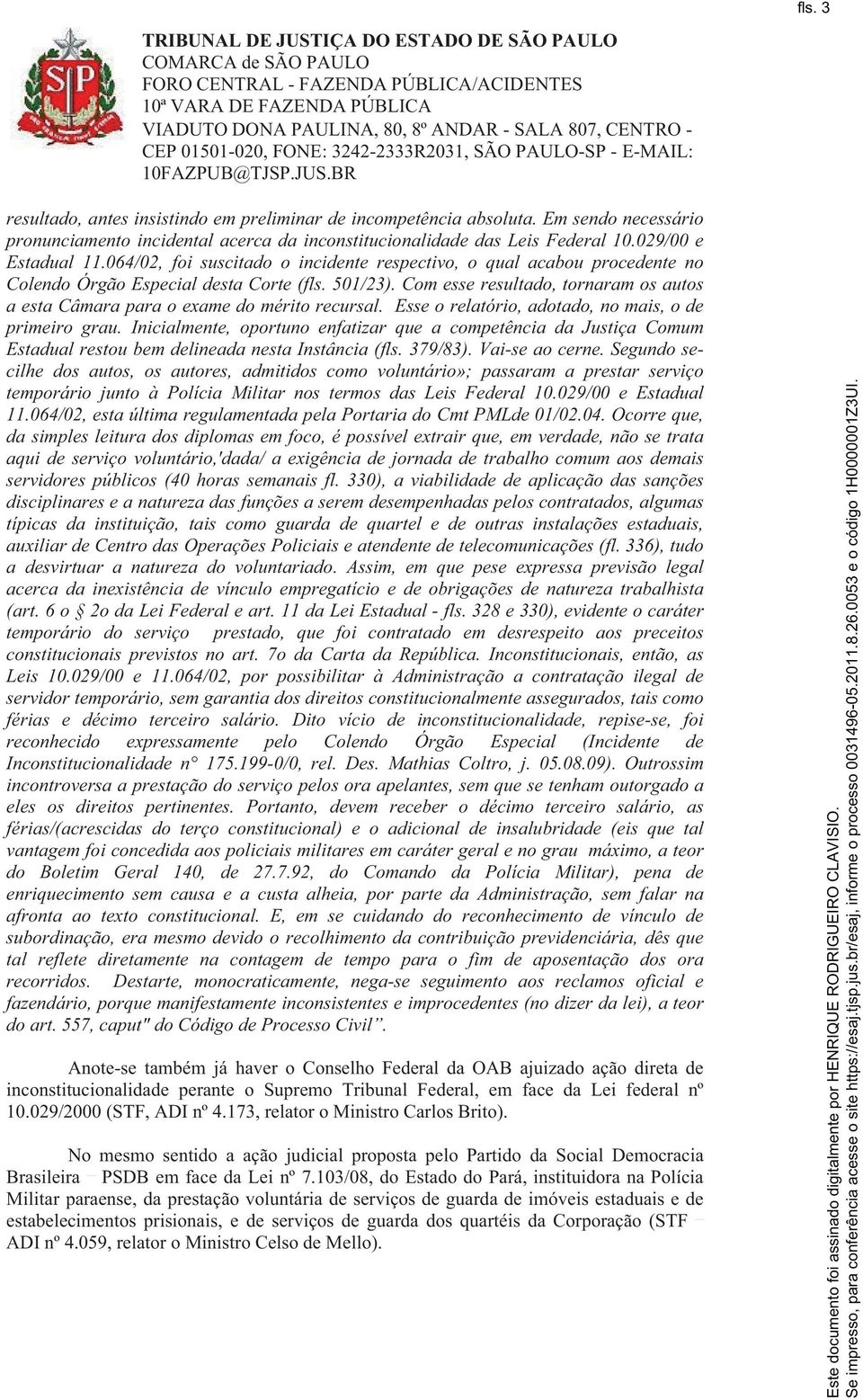 Esseorelatório,adotado,nomais,ode primeiro grau. Inicialmente, oportuno enfatizar que a competência da Justiça Comum Estadual restou bem delineada nesta Instância(fls. 379/83). Vai-se ao cerne.