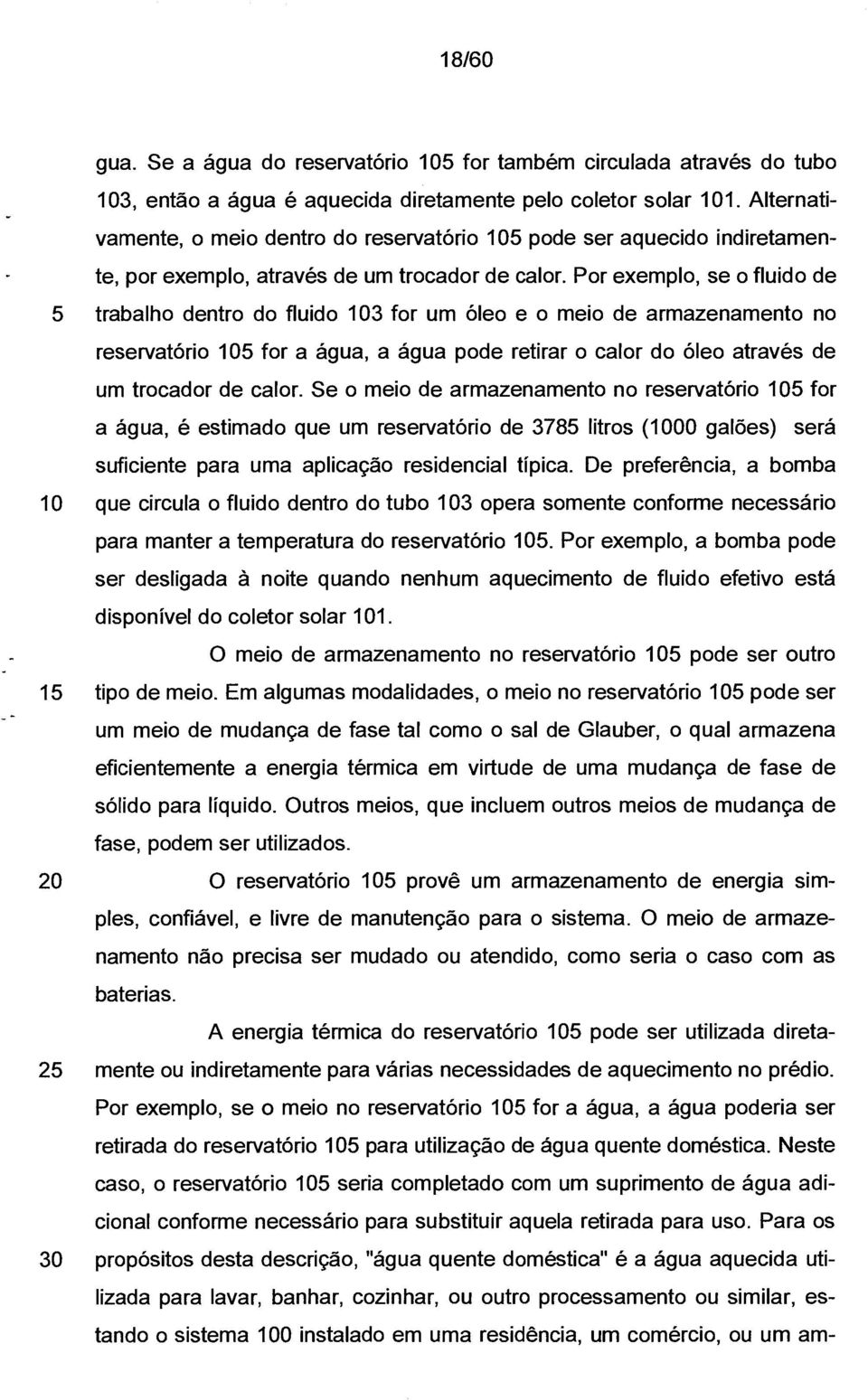 Por exemplo, se o fluido de 5 trabalho dentro do fluido 103 for um óleo e o meio de armazenamento no reservatório 105 for a água, a água pode retirar o calor do óleo através de um trocador de calor.