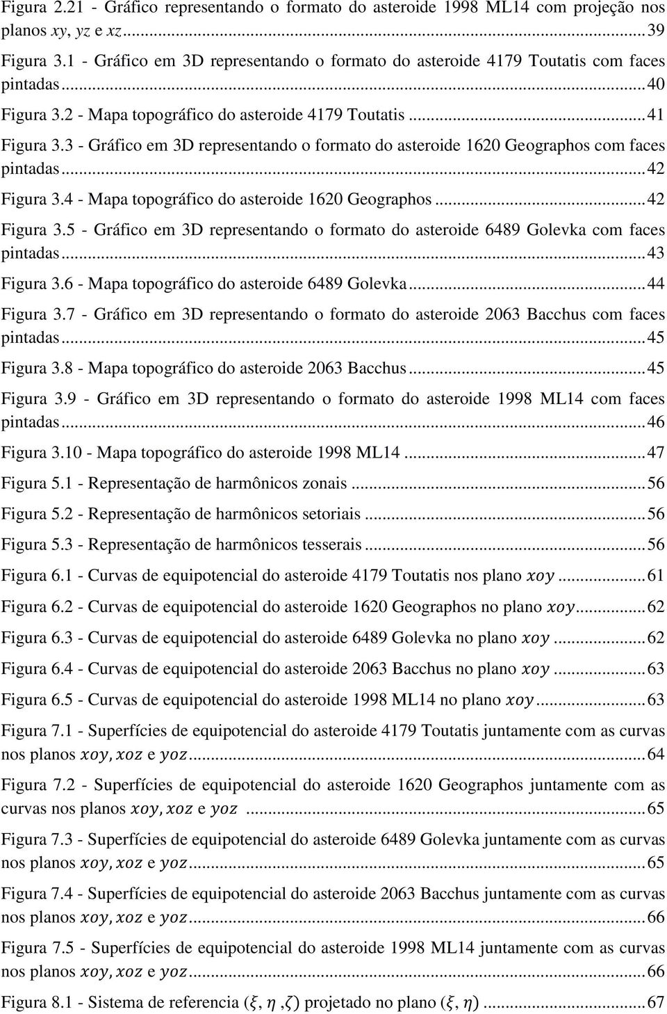 3 - Gráfico em 3D representando o formato do asteroide 1620 Geographos com faces pintadas... 42 Figura 3.4 - Mapa topográfico do asteroide 1620 Geographos... 42 Figura 3.5 - Gráfico em 3D representando o formato do asteroide 6489 Golevka com faces pintadas.