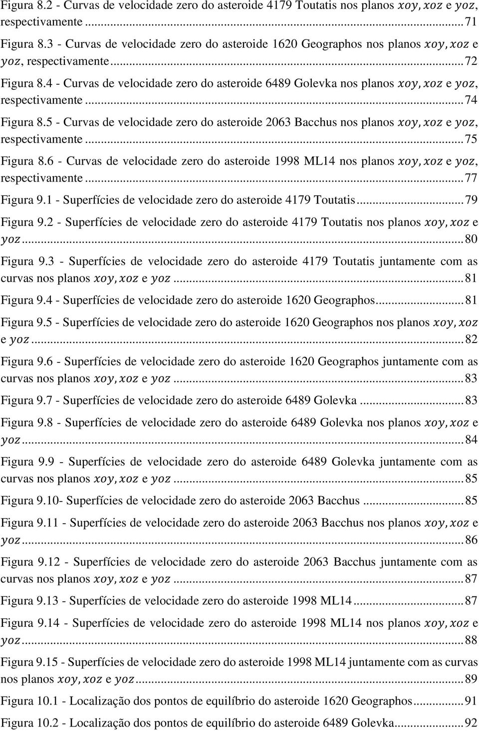 .. 74 Figura 8.5 - Curvas de velocidade zero do asteroide 2063 Bacchus nos planos, e, respectivamente... 75 Figura 8.