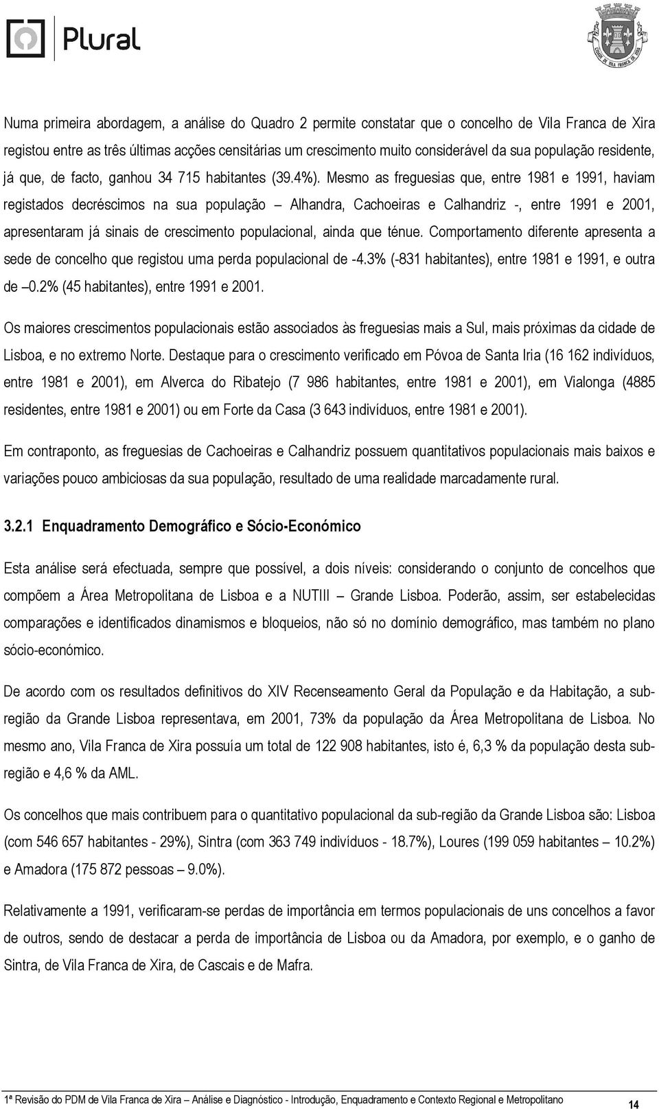 Mesmo as freguesias que, entre 1981 e 1991, haviam registados decréscimos na sua população Alhandra, Cachoeiras e Calhandriz -, entre 1991 e 2001, apresentaram já sinais de crescimento populacional,