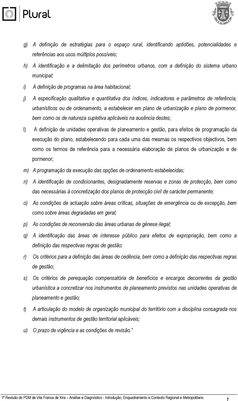 urbanísticos ou de ordenamento, a estabelecer em plano de urbanização e plano de pormenor, bem como os de natureza supletiva aplicáveis na ausência destes; l) A definição de unidades operativas de