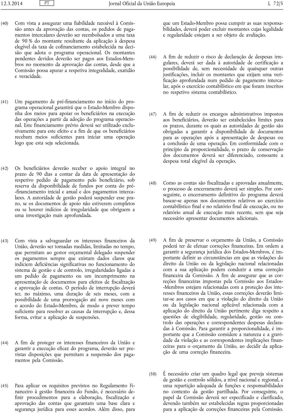 Os montantes pendentes devidos deverão ser pagos aos Estados-Membros no momento da aprovação das contas, desde que a Comissão possa apurar a respetiva integralidade, exatidão e veracidade.