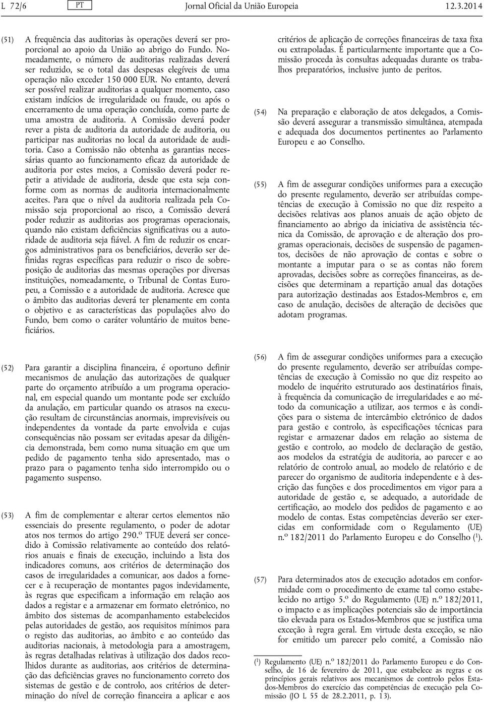 No entanto, deverá ser possível realizar auditorias a qualquer momento, caso existam indícios de irregularidade ou fraude, ou após o encerramento de uma operação concluída, como parte de uma amostra