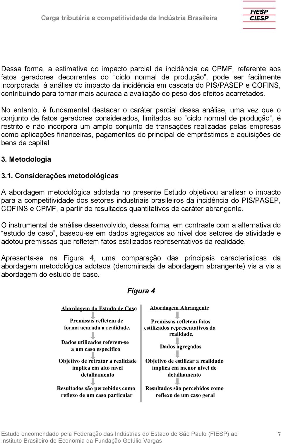 No entanto, é fundamental destacar o caráter parcial dessa análise, uma vez que o conjunto de fatos geradores considerados, limitados ao ciclo normal de produção, é restrito e não incorpora um amplo