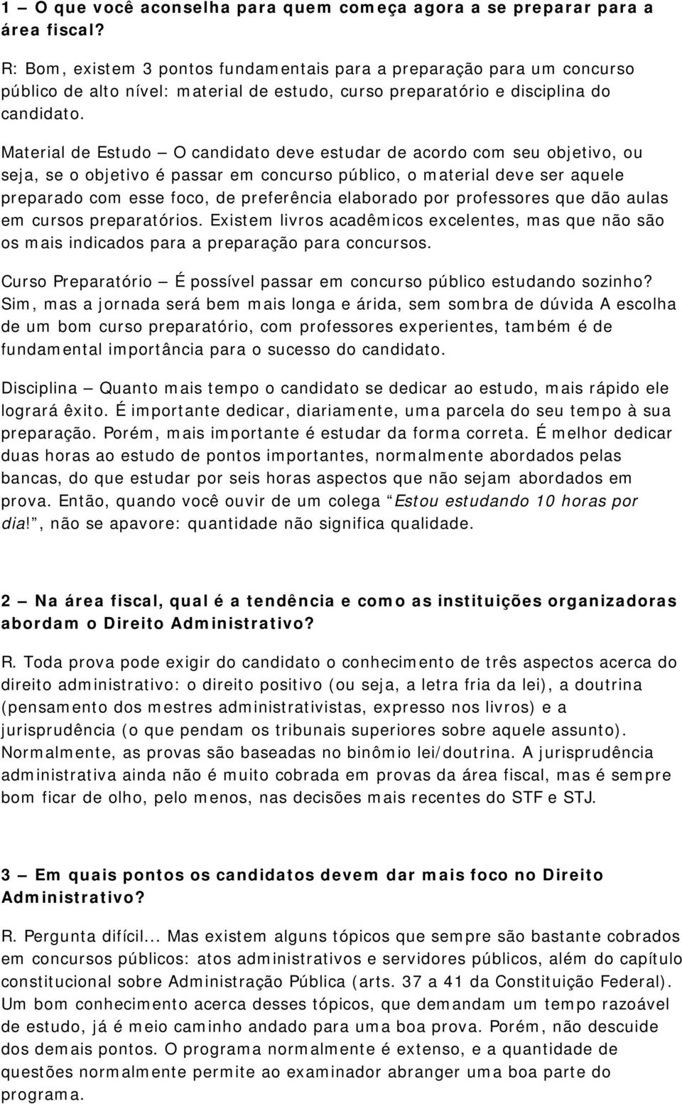 Material de Estudo O candidato deve estudar de acordo com seu objetivo, ou seja, se o objetivo é passar em concurso público, o material deve ser aquele preparado com esse foco, de preferência