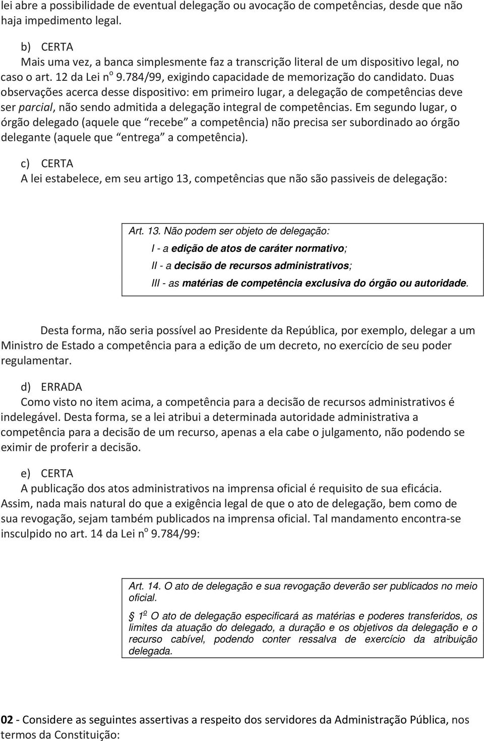 Duas observações acerca desse dispositivo: em primeiro lugar, a delegação de competências deve ser parcial, não sendo admitida a delegação integral de competências.