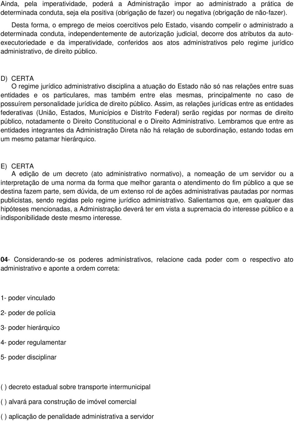 e da imperatividade, conferidos aos atos administrativos pelo regime jurídico administrativo, de direito público.