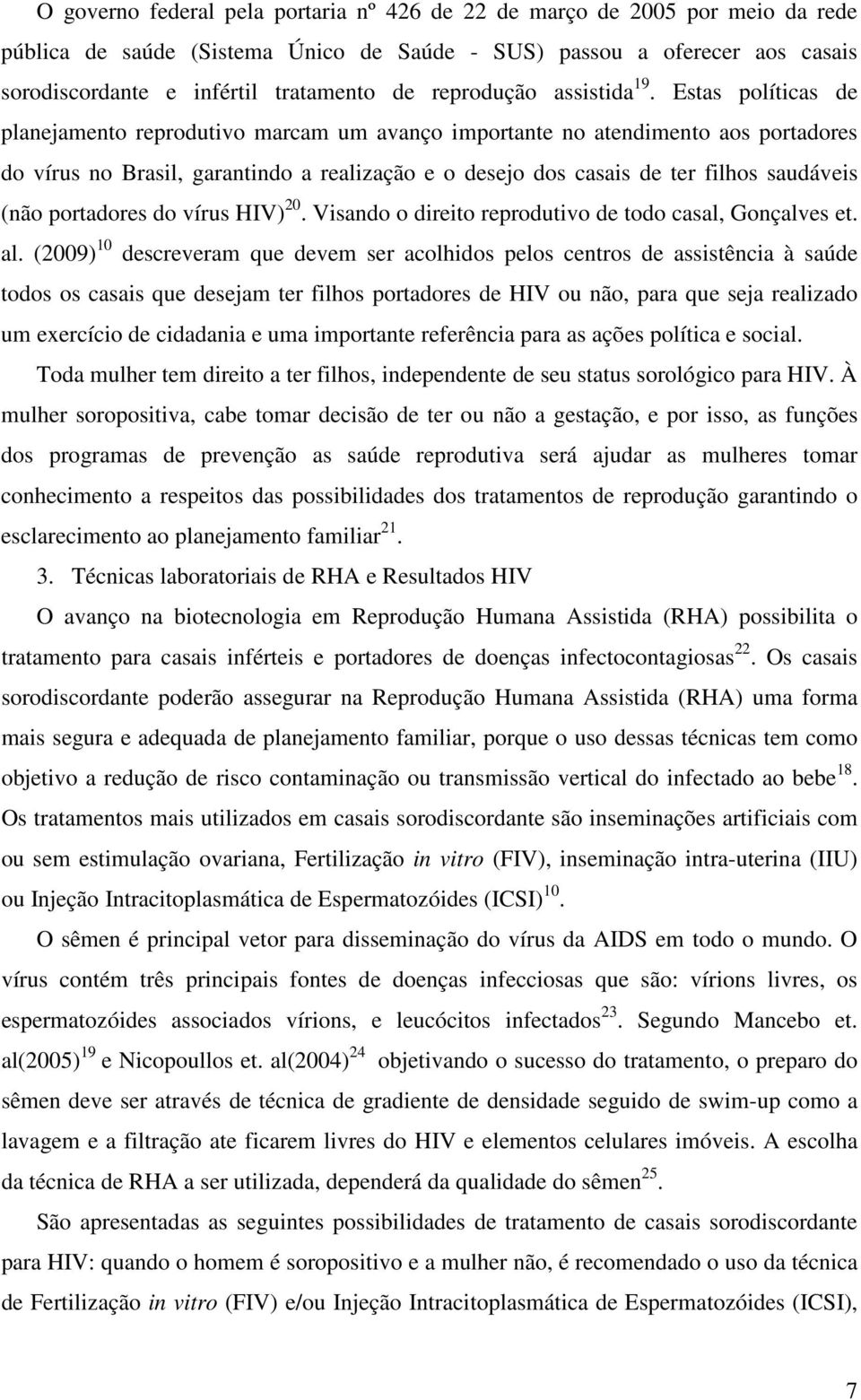 Estas políticas de planejamento reprodutivo marcam um avanço importante no atendimento aos portadores do vírus no Brasil, garantindo a realização e o desejo dos casais de ter filhos saudáveis (não