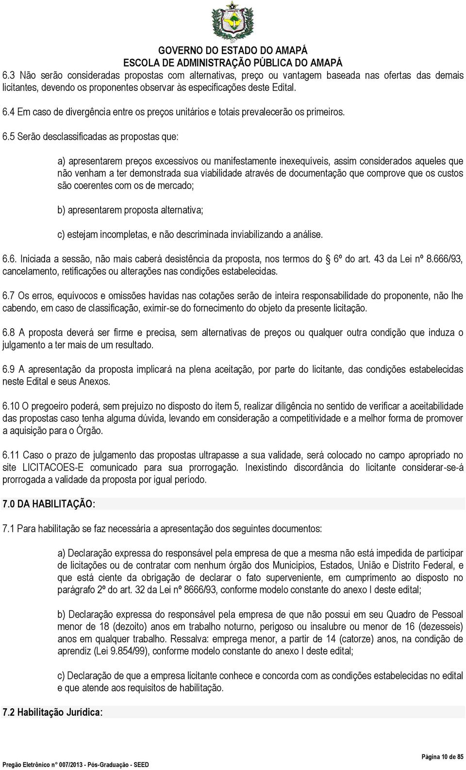 5 Serão desclassificadas as propostas que: a) apresentarem preços excessivos ou manifestamente inexequíveis, assim considerados aqueles que não venham a ter demonstrada sua viabilidade através de