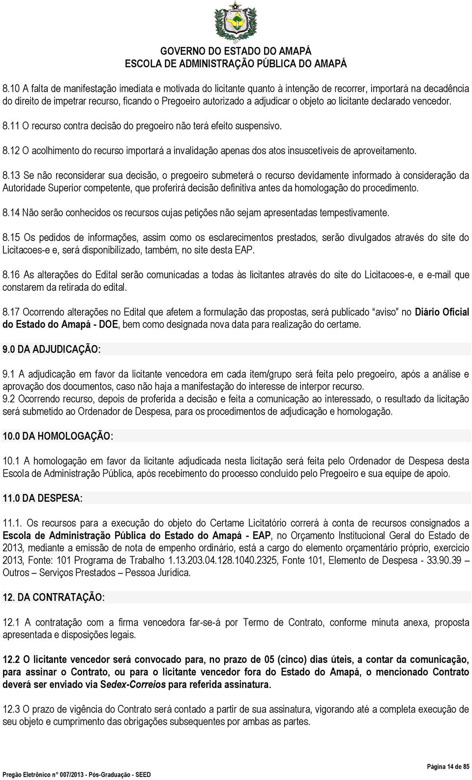 8.13 Se não reconsiderar sua decisão, o pregoeiro submeterá o recurso devidamente informado à consideração da Autoridade Superior competente, que proferirá decisão definitiva antes da homologação do