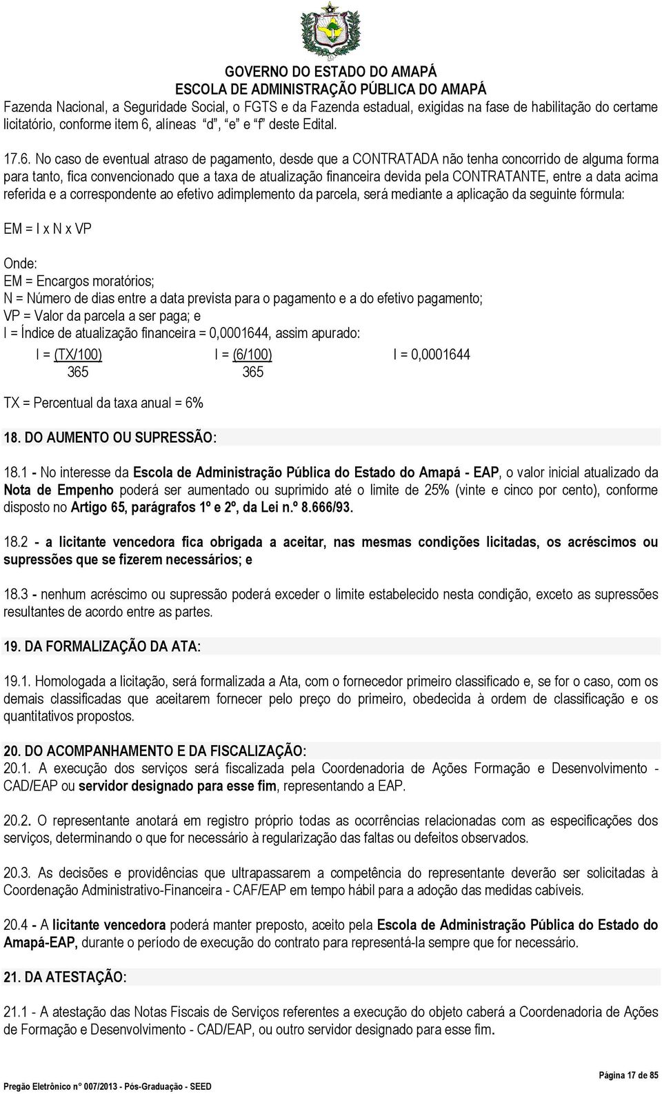 No caso de eventual atraso de pagamento, desde que a CONTRATADA não tenha concorrido de alguma forma para tanto, fica convencionado que a taxa de atualização financeira devida pela CONTRATANTE, entre