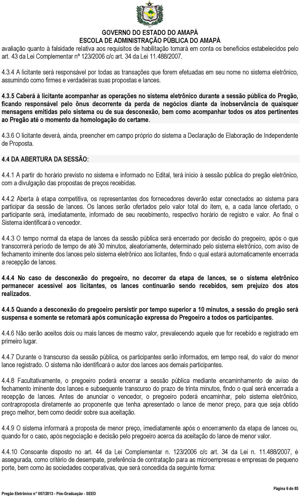 4.3.5 Caberá à licitante acompanhar as operações no sistema eletrônico durante a sessão pública do Pregão, ficando responsável pelo ônus decorrente da perda de negócios diante da inobservância de