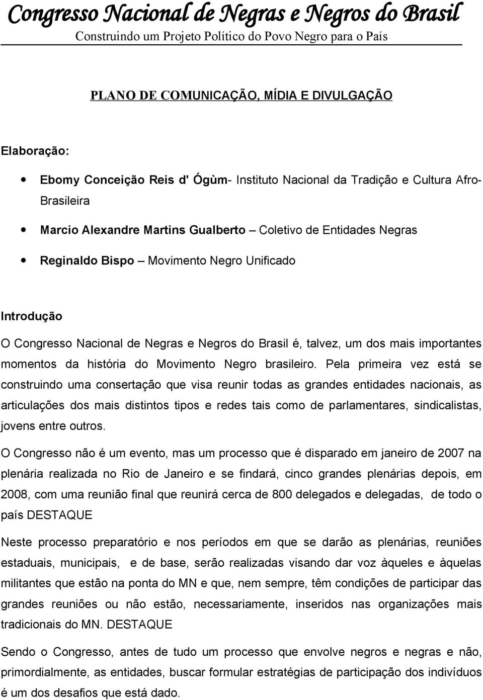 Pela primeira vez está se construindo uma consertação que visa reunir todas as grandes entidades nacionais, as articulações dos mais distintos tipos e redes tais como de parlamentares, sindicalistas,