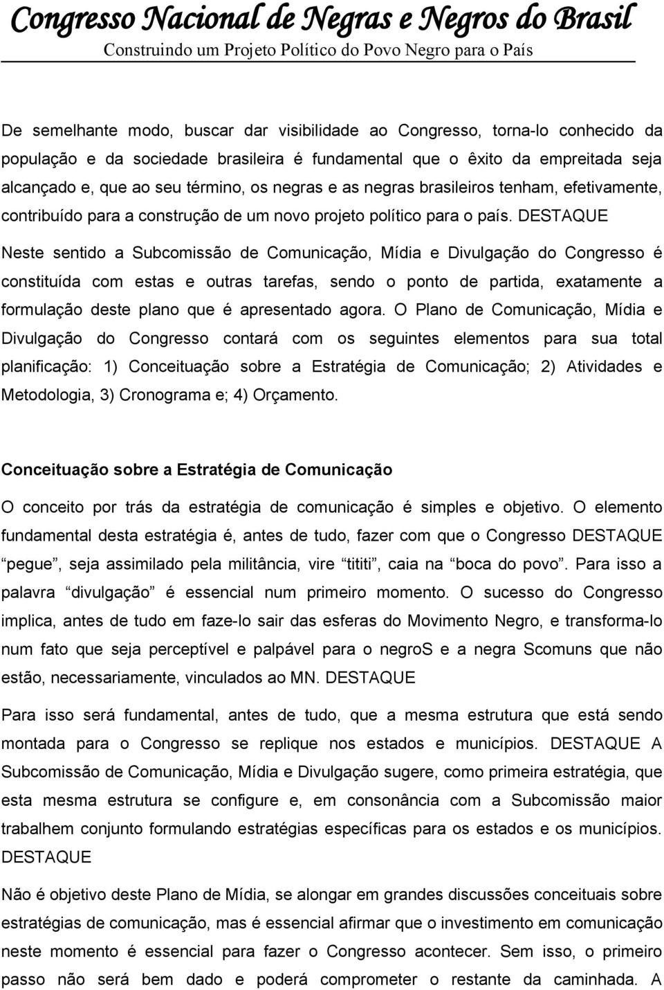 DESTAQUE Neste sentido a Subcomissão de Comunicação, Mídia e Divulgação do Congresso é constituída com estas e outras tarefas, sendo o ponto de partida, exatamente a formulação deste plano que é