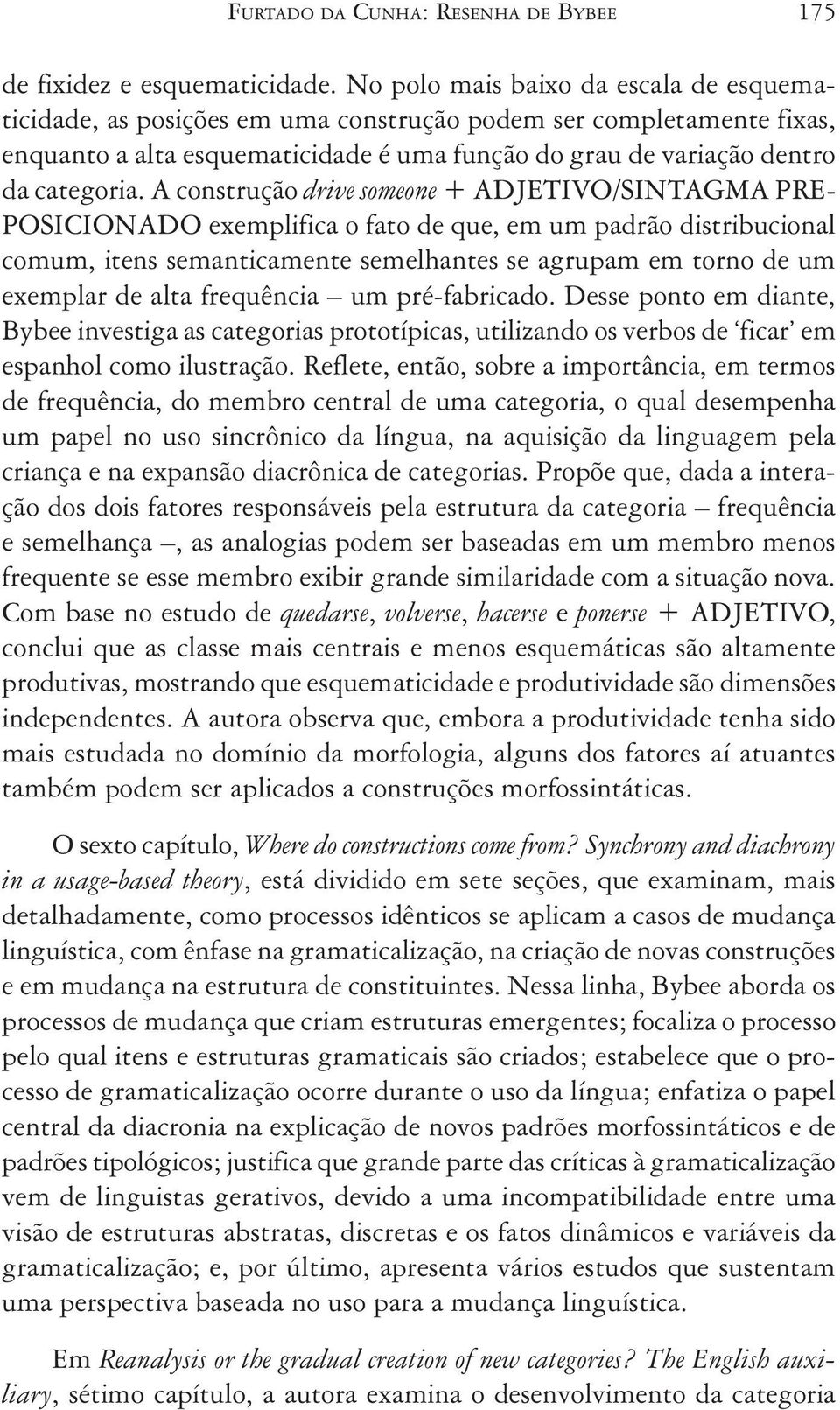 A construção drive someone + ADJETIVO/SINTAGMA PRE- POSICIONADO exemplifica o fato de que, em um padrão distribucional comum, itens semanticamente semelhantes se agrupam em torno de um exemplar de