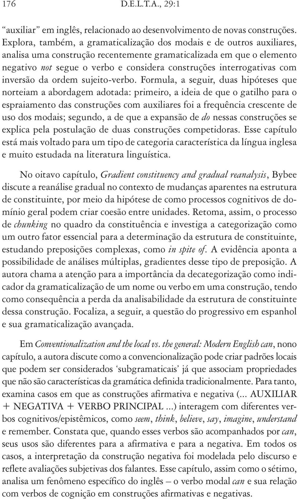 interrogativas com inversão da ordem sujeito-verbo.