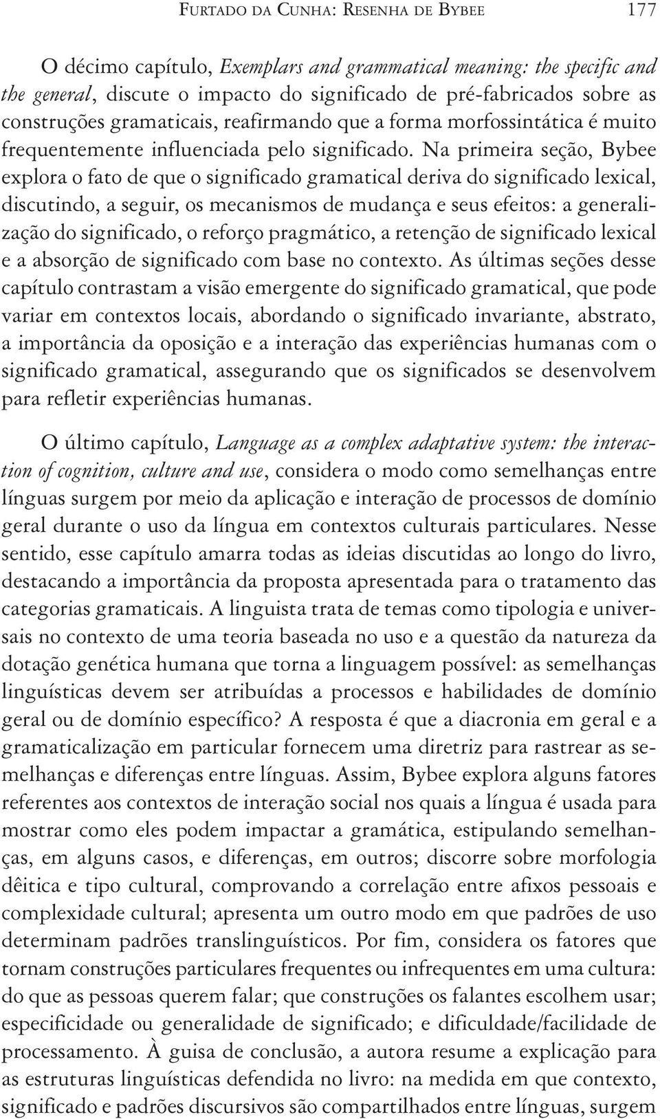 Na primeira seção, Bybee explora o fato de que o significado gramatical deriva do significado lexical, discutindo, a seguir, os mecanismos de mudança e seus efeitos: a generalização do significado, o