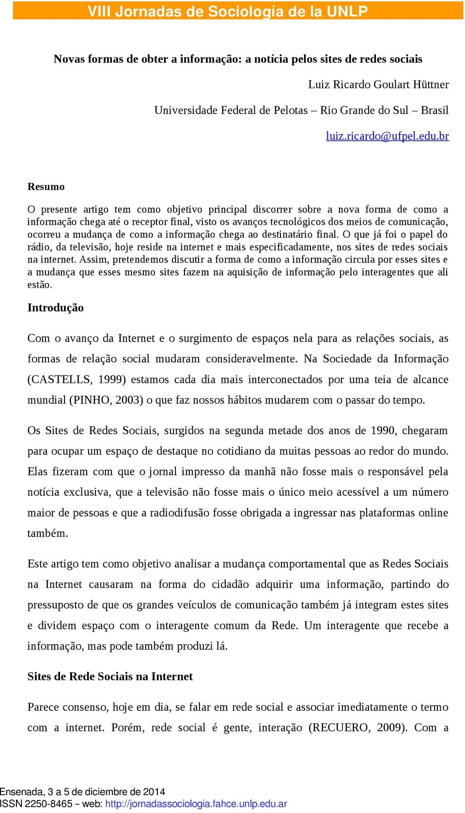 br Resumo O presente artigo tem como objetivo principal discorrer sobre a nova forma de como a informação chega até o receptor final, visto os avanços tecnológicos dos meios de comunicação, ocorreu a