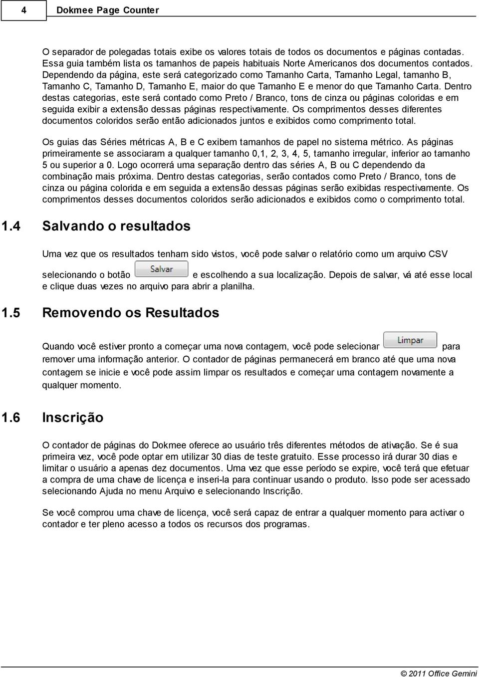 Dentro destas categorias, este será contado como Preto / Branco, tons de cinza ou páginas coloridas e em seguida exibir a extensão dessas páginas respectivamente.