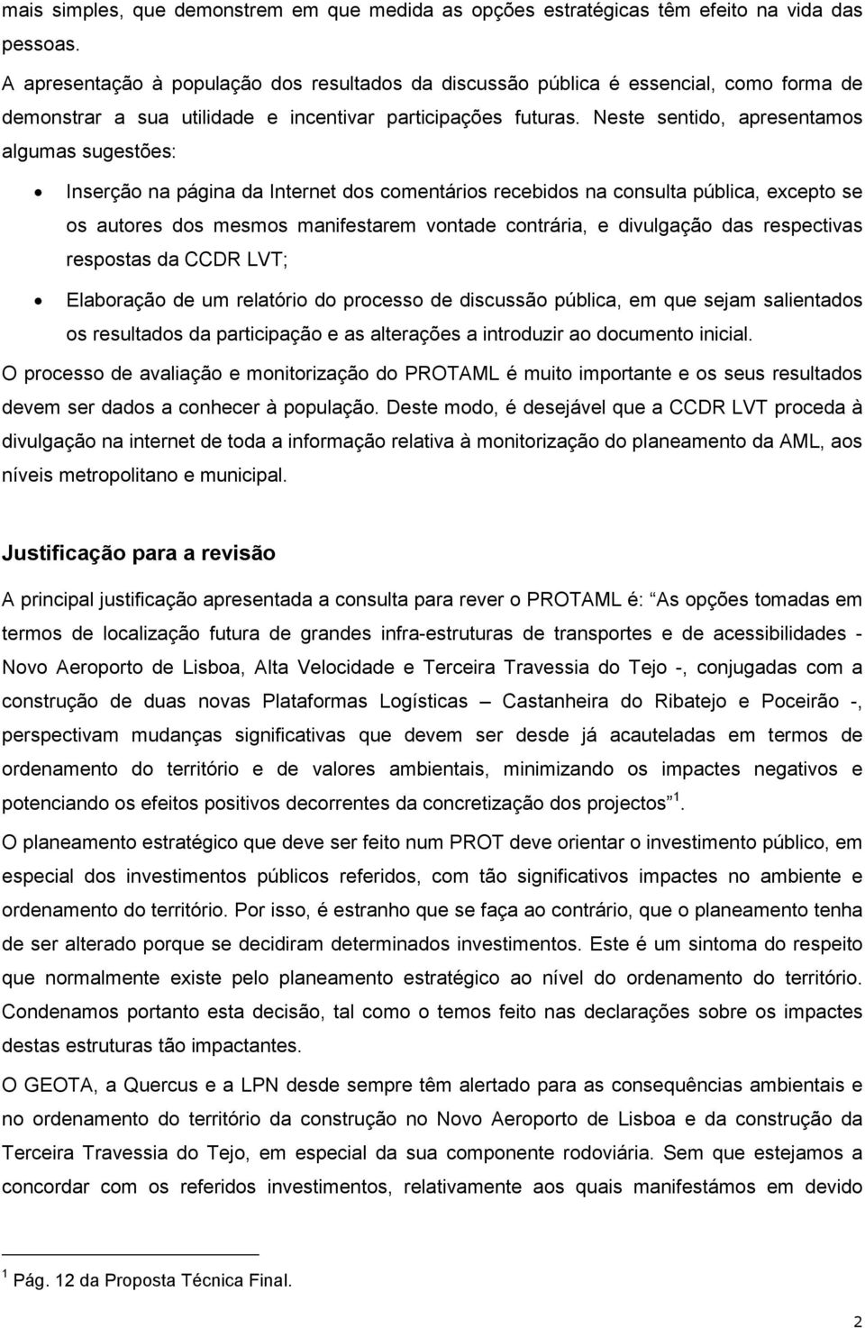 Neste sentido, apresentamos algumas sugestões: Inserção na página da Internet dos comentários recebidos na consulta pública, excepto se os autores dos mesmos manifestarem vontade contrária, e