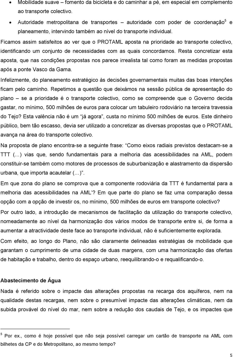 Ficamos assim satisfeitos ao ver que o PROTAML aposta na prioridade ao transporte colectivo, identificando um conjunto de necessidades com as quais concordamos.