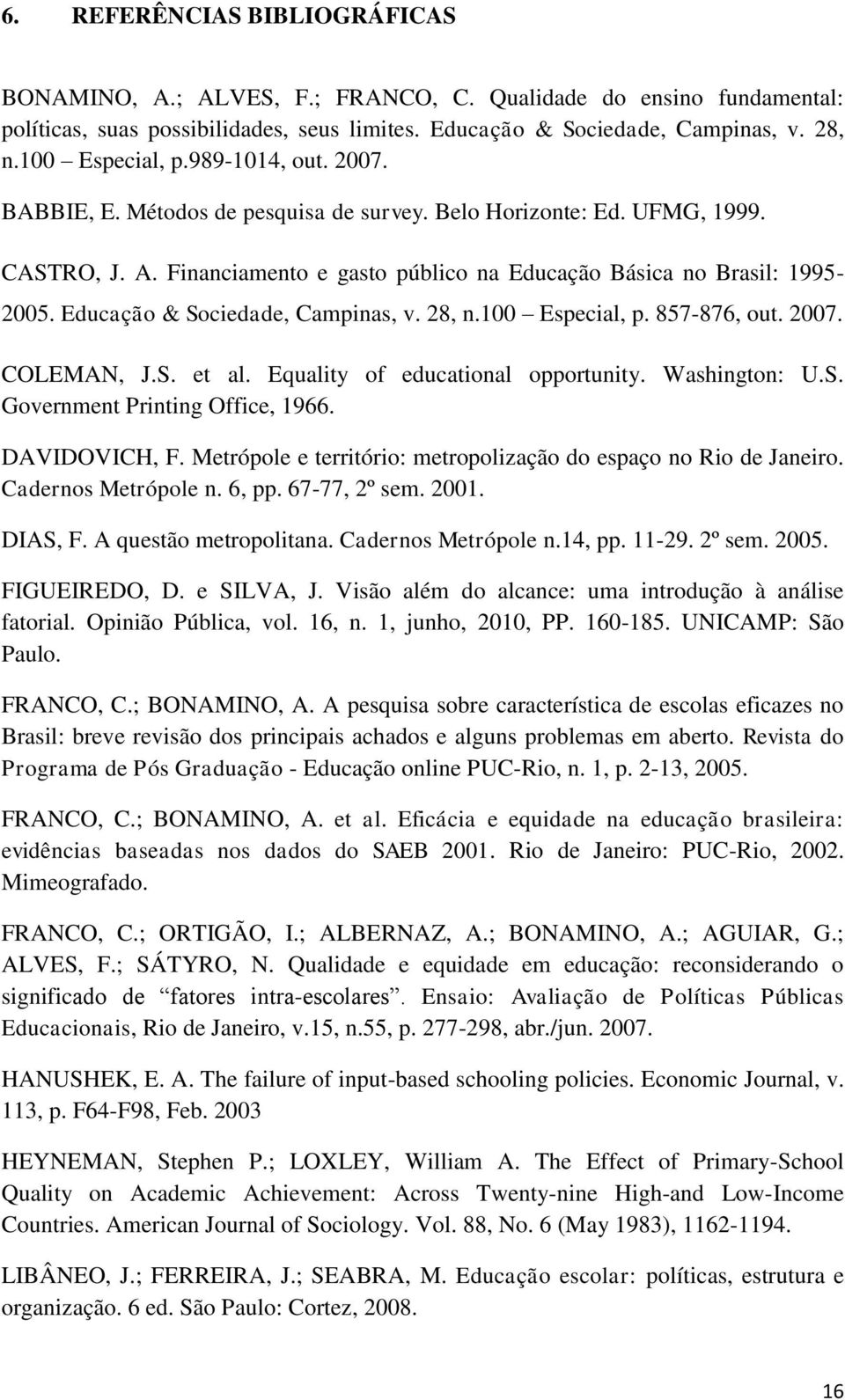 Educação & Sociedade, Campinas, v. 28, n.100 Especial, p. 857-876, out. 2007. COLEMAN, J.S. et al. Equality of educational opportunity. Washington: U.S. Government Printing Office, 1966.