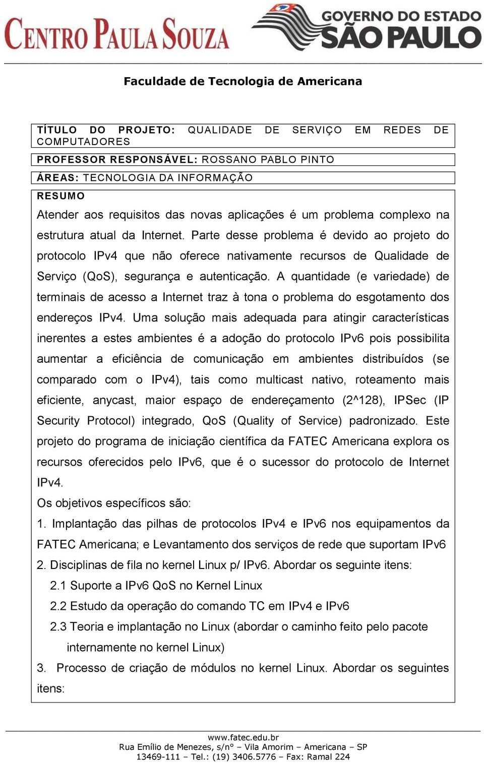 A quantidade (e variedade) de terminais de acesso a Internet traz à tona o problema do esgotamento dos endereços IPv4.