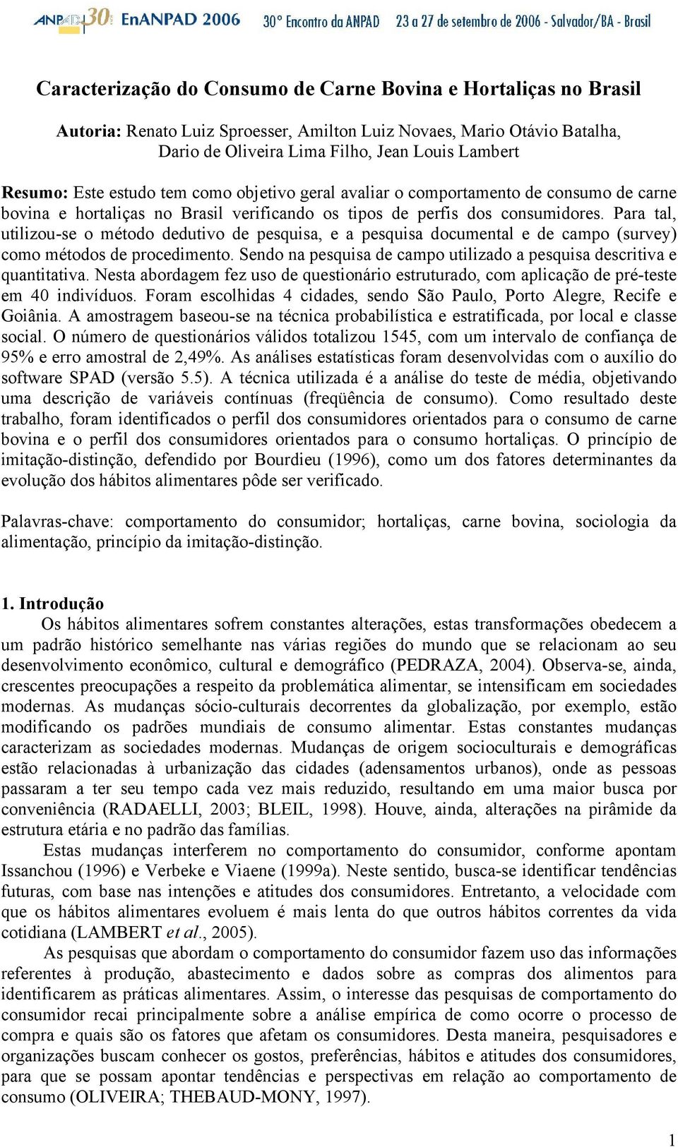 Para tal, utilizou-se o método dedutivo de pesquisa, e a pesquisa documental e de campo (survey) como métodos de procedimento.