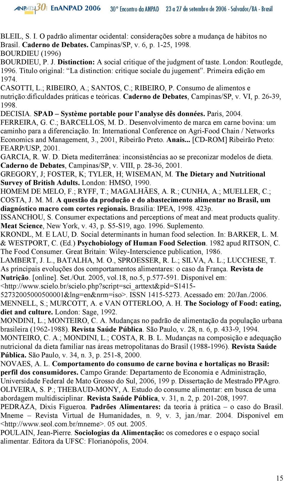 ; SANTOS, C.; RIBEIRO, P. Consumo de alimentos e nutrição:dificuldades práticas e teóricas. Caderno de Debates, Campinas/SP, v. VI, p. 26-39, 1998. DECISIA.