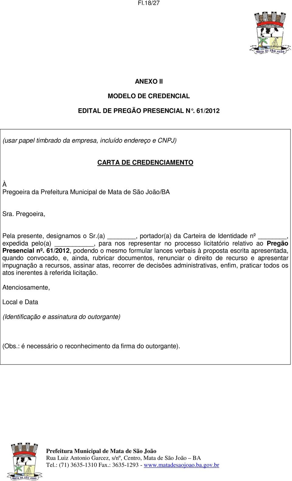 61/2012, podendo o mesmo formular lances verbais à proposta escrita apresentada, quando convocado, e, ainda, rubricar documentos, renunciar o direito de recurso e apresentar impugnação a recursos,