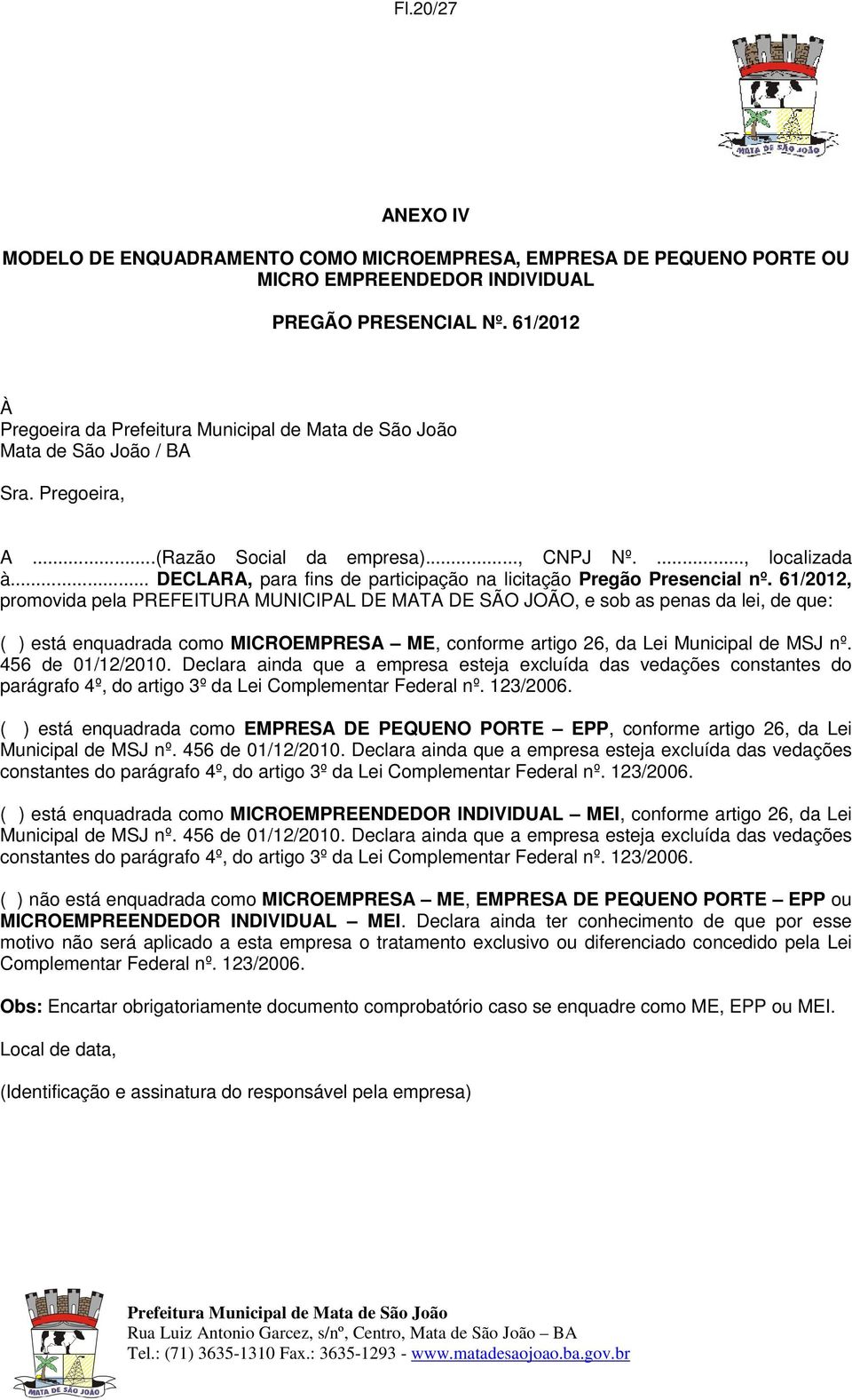 61/2012, promovida pela PREFEITURA MUNICIPAL DE MATA DE SÃO JOÃO, e sob as penas da lei, de que: ( ) está enquadrada como MICROEMPRESA ME, conforme artigo 26, da Lei Municipal de MSJ nº.