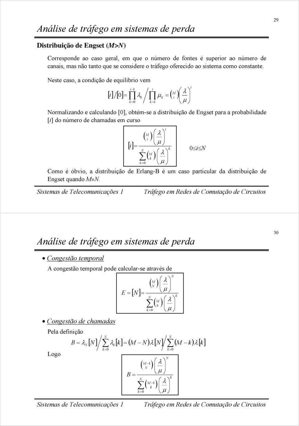 ese caso, a condção de equlíbro vem M [] [ 0] = λ μ = ( ) = 0 = μ ormalzando e calculando [0], obém-se a dsrbução de Engse ara a robabldade [] do número de chamadas em curso ( ) M λ [] μ