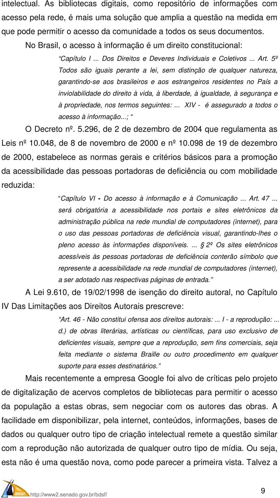 No Brasil, o acesso à informação é um direito constitucional: Capítulo I... Dos Direitos e Deveres Individuais e Coletivos... Art.