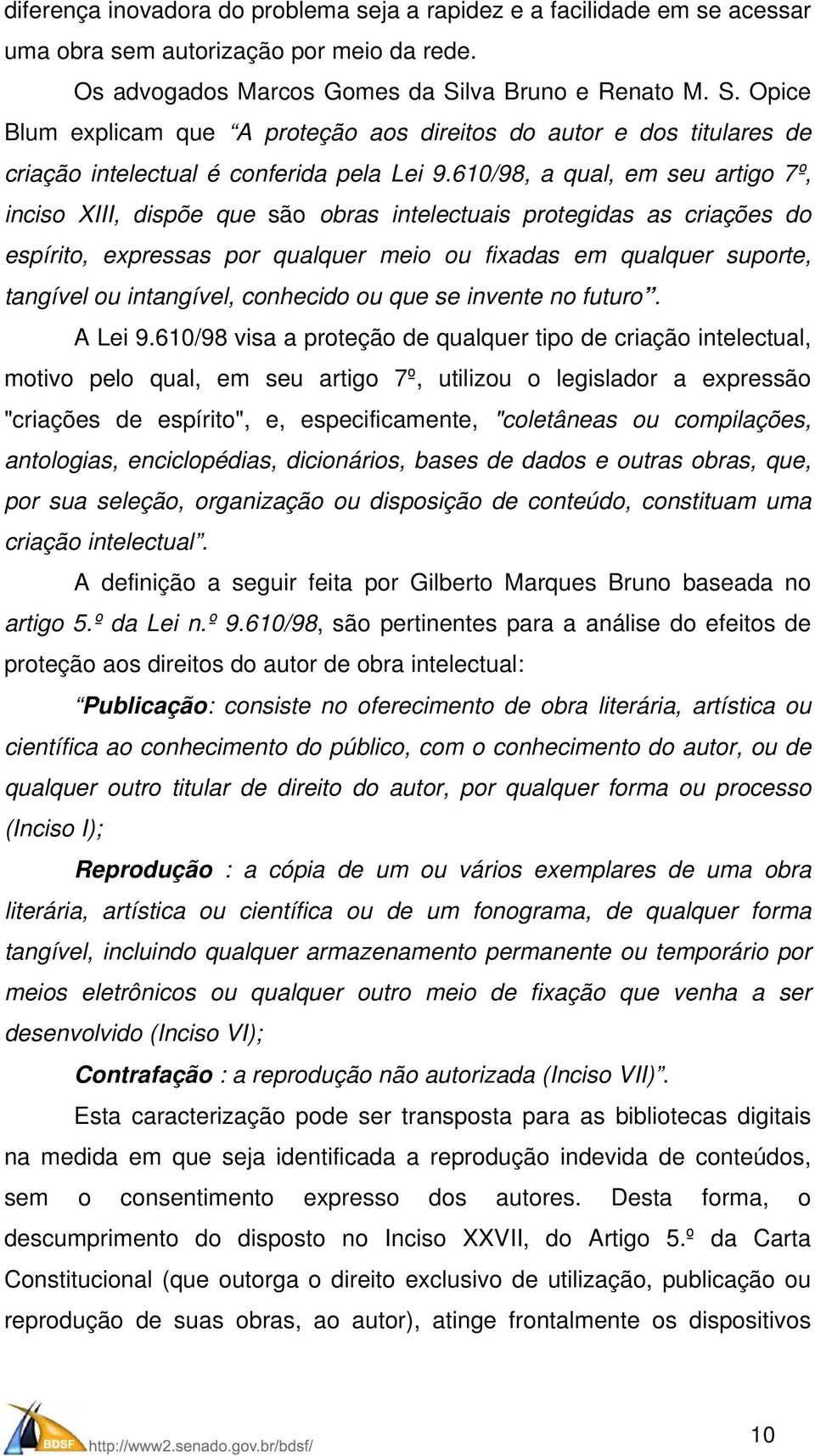 610/98, a qual, em seu artigo 7º, inciso XIII, dispõe que são obras intelectuais protegidas as criações do espírito, expressas por qualquer meio ou fixadas em qualquer suporte, tangível ou