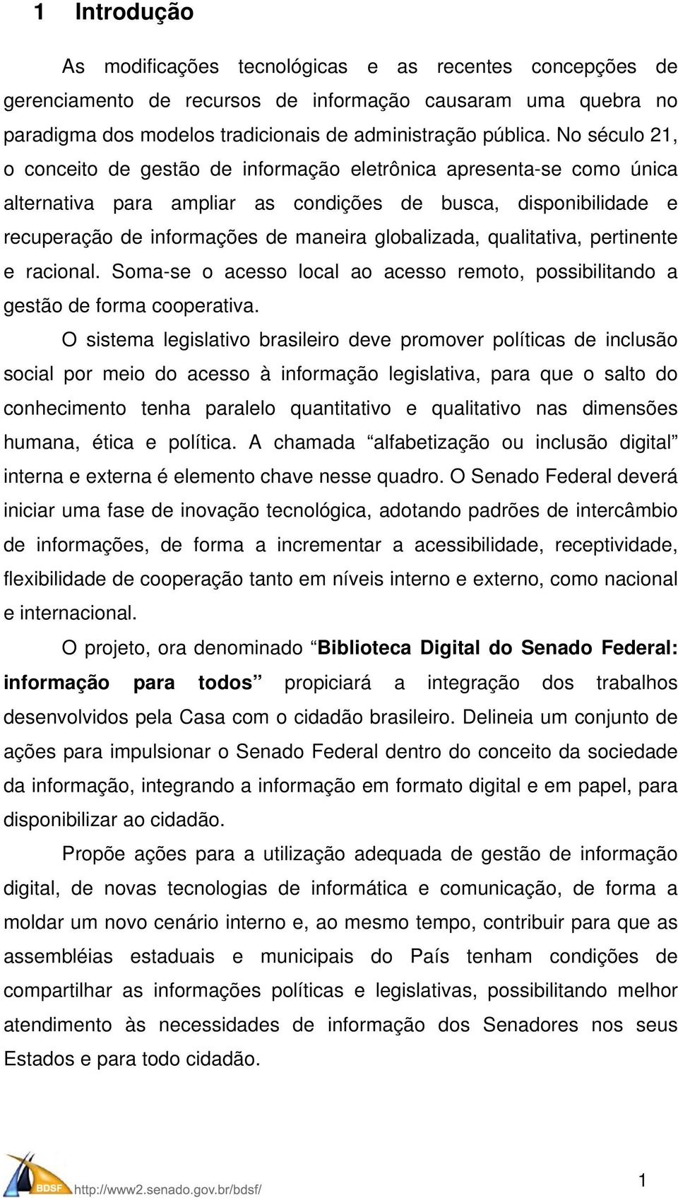 globalizada, qualitativa, pertinente e racional. Soma-se o acesso local ao acesso remoto, possibilitando a gestão de forma cooperativa.