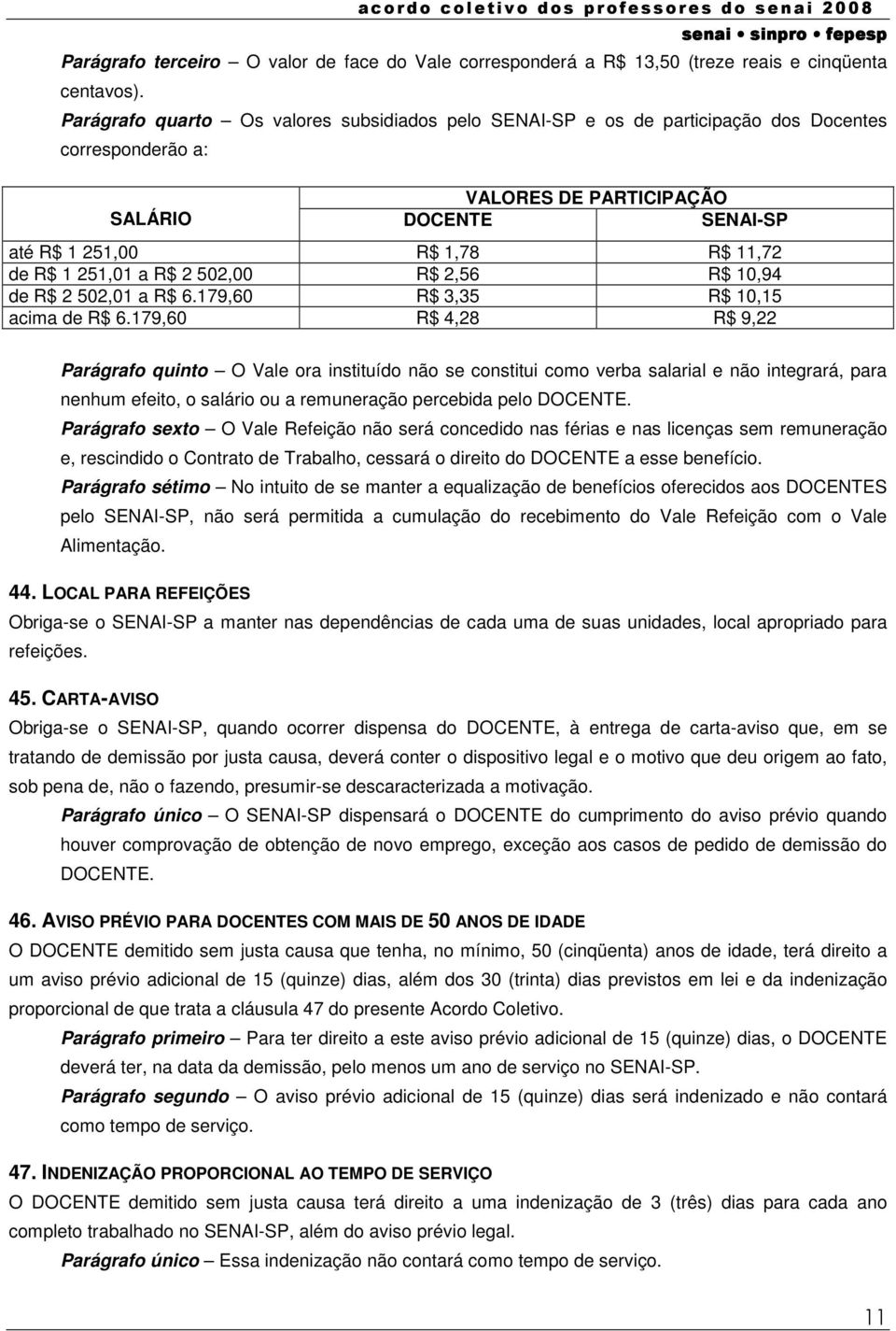 251,01 a R$ 2 502,00 R$ 2,56 R$ 10,94 de R$ 2 502,01 a R$ 6.179,60 R$ 3,35 R$ 10,15 acima de R$ 6.