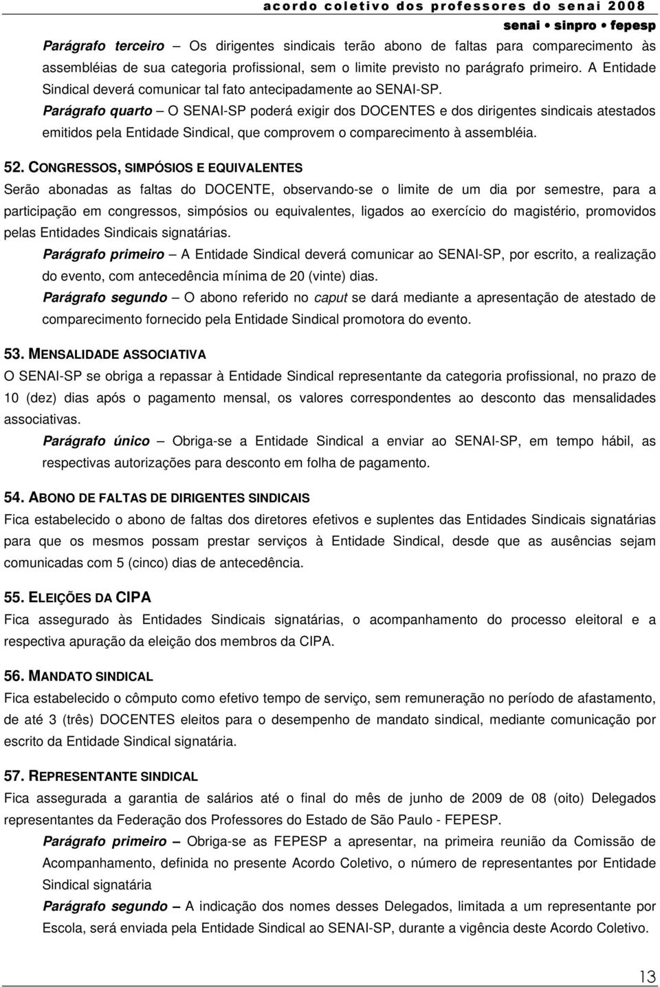 Parágrafo quarto O SENAI-SP poderá exigir dos DOCENTES e dos dirigentes sindicais atestados emitidos pela Entidade Sindical, que comprovem o comparecimento à assembléia. 52.