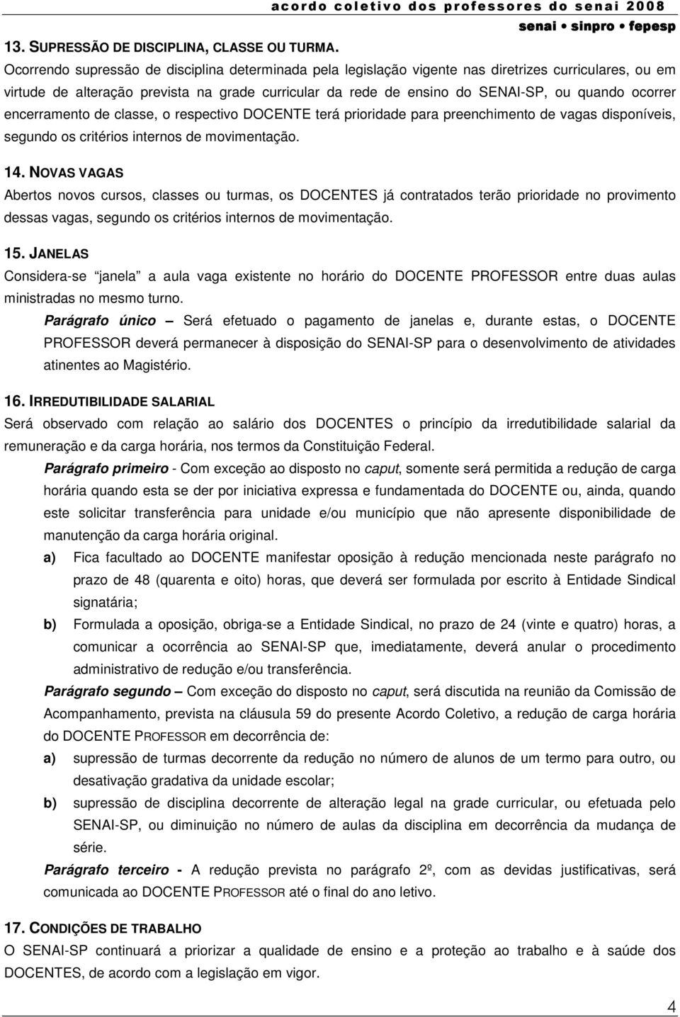 ocorrer encerramento de classe, o respectivo DOCENTE terá prioridade para preenchimento de vagas disponíveis, segundo os critérios internos de movimentação. 14.