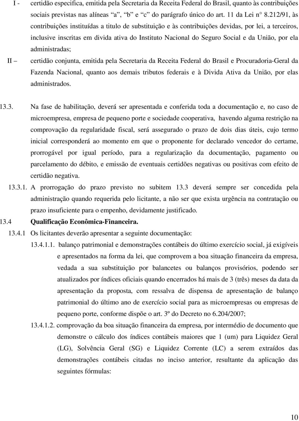 por ela administradas; certidão conjunta, emitida pela Secretaria da Receita Federal do Brasil e Procuradoria-Geral da Fazenda Nacional, quanto aos demais tributos federais e à Divida Ativa da União,