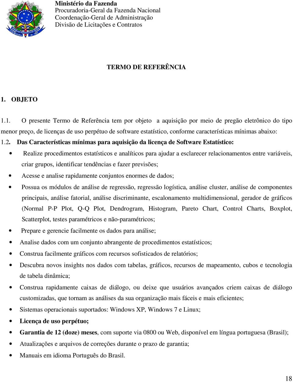 1. O presente Termo de Referência tem por objeto a aquisição por meio de pregão eletrônico do tipo menor preço, de licenças de uso perpétuo de software estatístico, conforme características mínimas