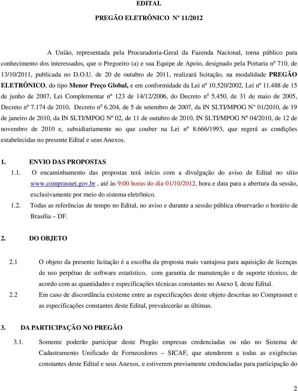 de 20 de outubro de 2011, realizará licitação, na modalidade PREGÃO ELETRÔNICO, do tipo Menor Preço Global, e em conformidade da Lei nº 10.520/2002, Lei nº 11.