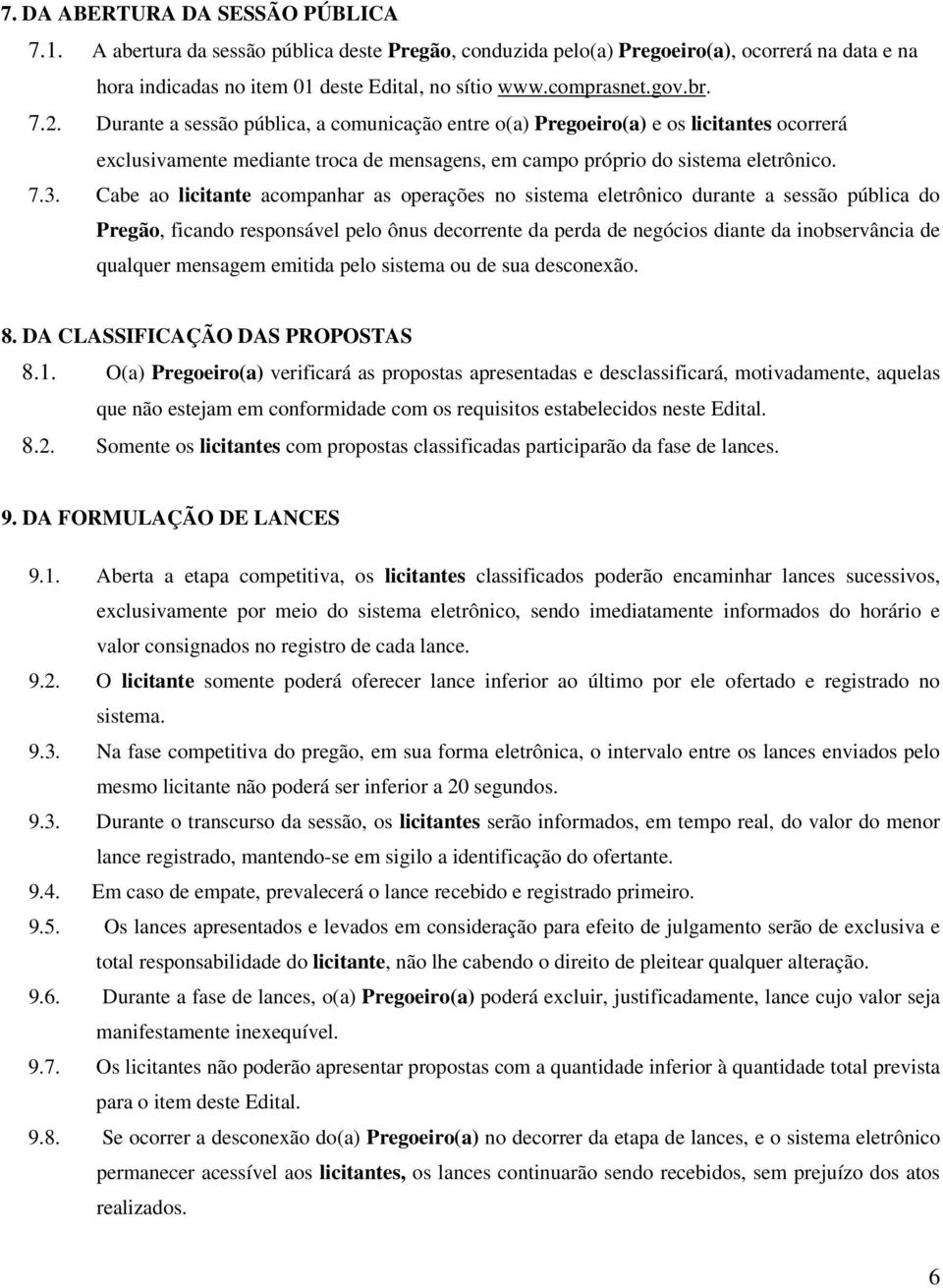 Cabe ao licitante acompanhar as operações no sistema eletrônico durante a sessão pública do Pregão, ficando responsável pelo ônus decorrente da perda de negócios diante da inobservância de qualquer