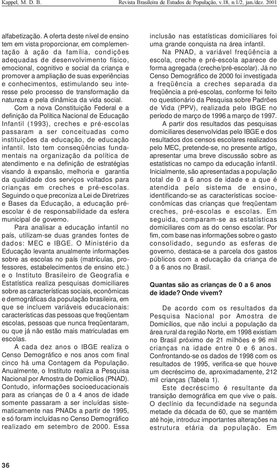 ampliação de suas experiências e conhecimentos, estimulando seu interesse pelo processo de transformação da natureza e pela dinâmica da vida social.