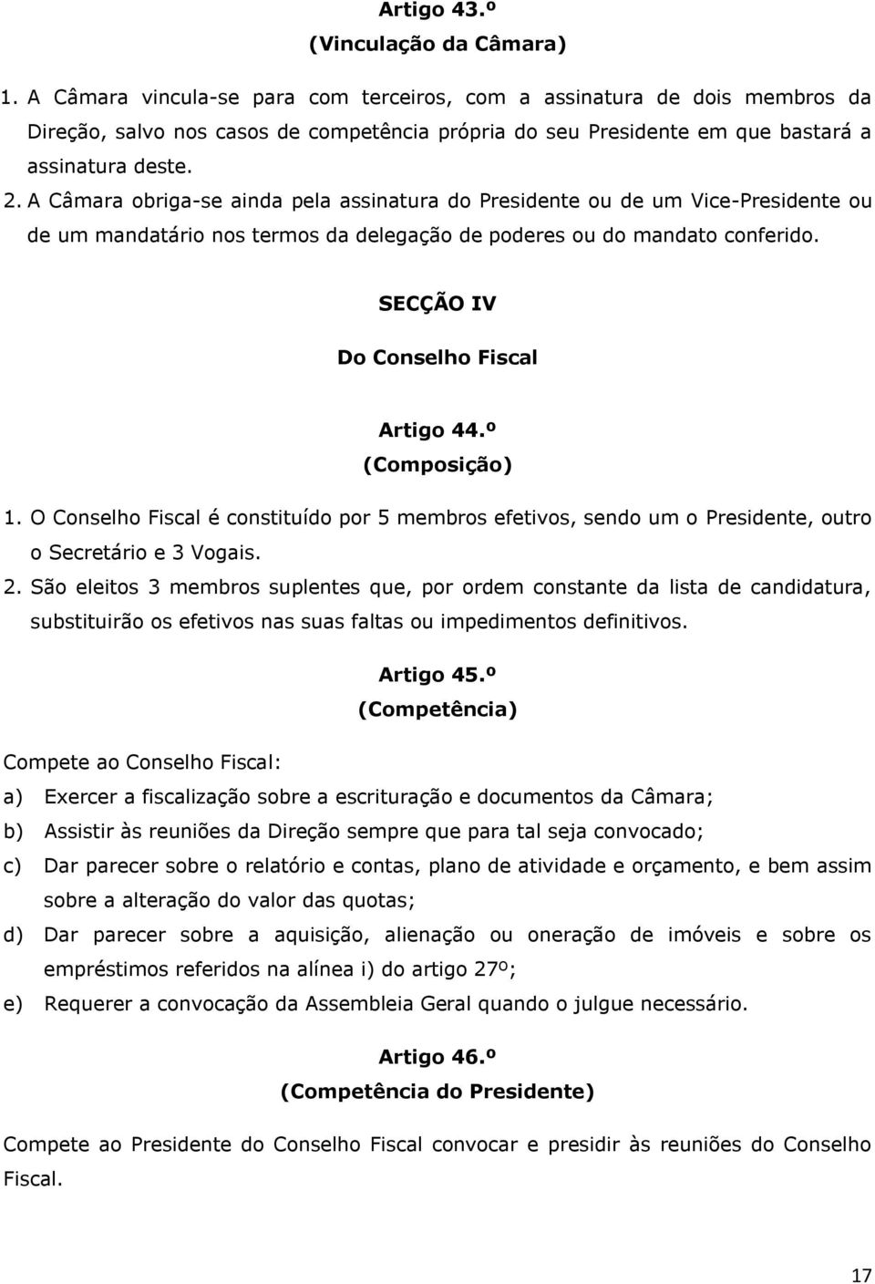 A Câmara obriga-se ainda pela assinatura do Presidente ou de um Vice-Presidente ou de um mandatário nos termos da delegação de poderes ou do mandato conferido. SECÇÃO IV Do Conselho Fiscal Artigo 44.