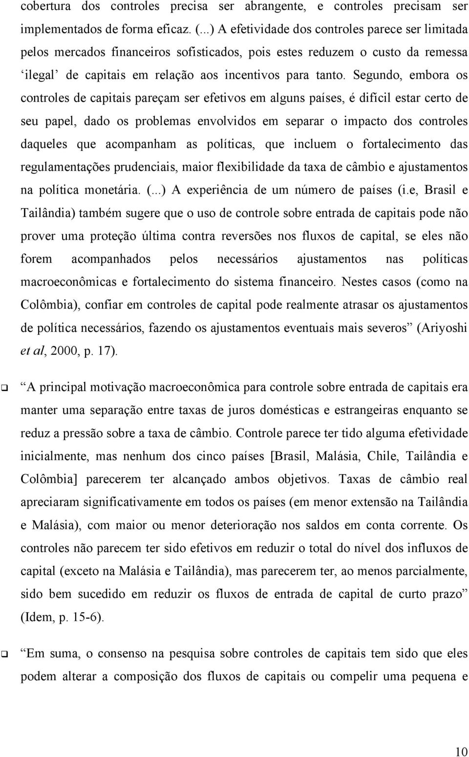 Segundo, embora os controles de capitais pareçam ser efetivos em alguns países, é difícil estar certo de seu papel, dado os problemas envolvidos em separar o impacto dos controles daqueles que