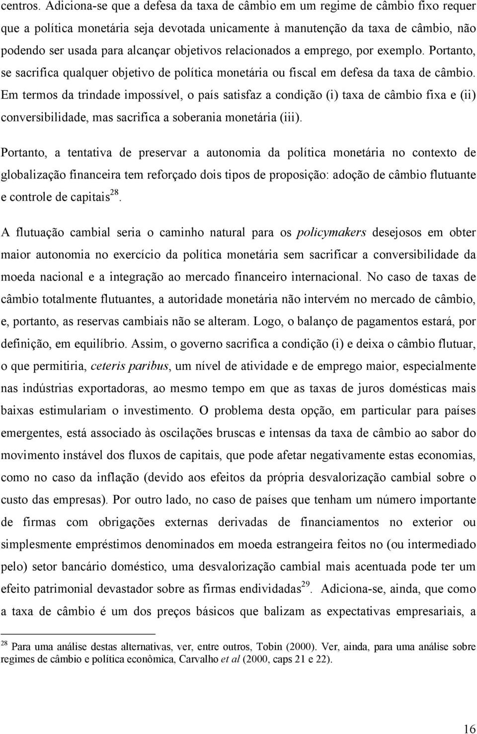 objetivos relacionados a emprego, por exemplo. Portanto, se sacrifica qualquer objetivo de política monetária ou fiscal em defesa da taxa de câmbio.