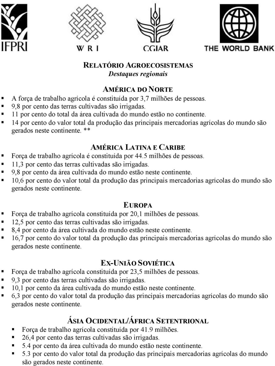 14 por cento do valor total da produção das principais mercadorias agrícolas do mundo são ** AMÉRICA LATINA E CARIBE Força de trabalho agrícola é constituída por 44.5 milhões de pessoas.