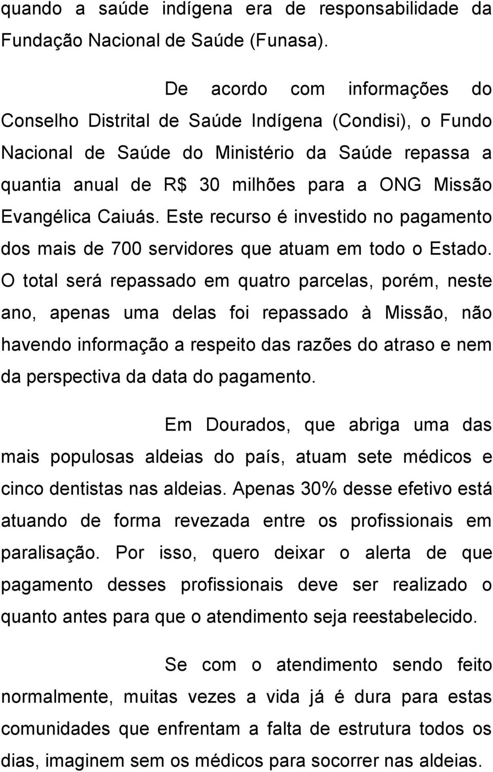 Caiuás. Este recurso é investido no pagamento dos mais de 700 servidores que atuam em todo o Estado.